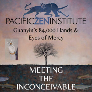 Guanyin's 84,000 Hands & Eyes of Mercy with Roshi John Tarrant
